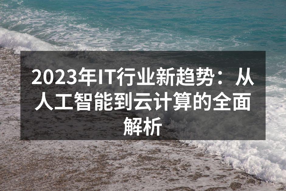 2023年IT行业新趋势：从人工智能到云