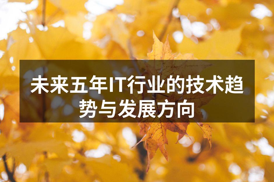 未来五年IT行业的技术趋势与发展方向