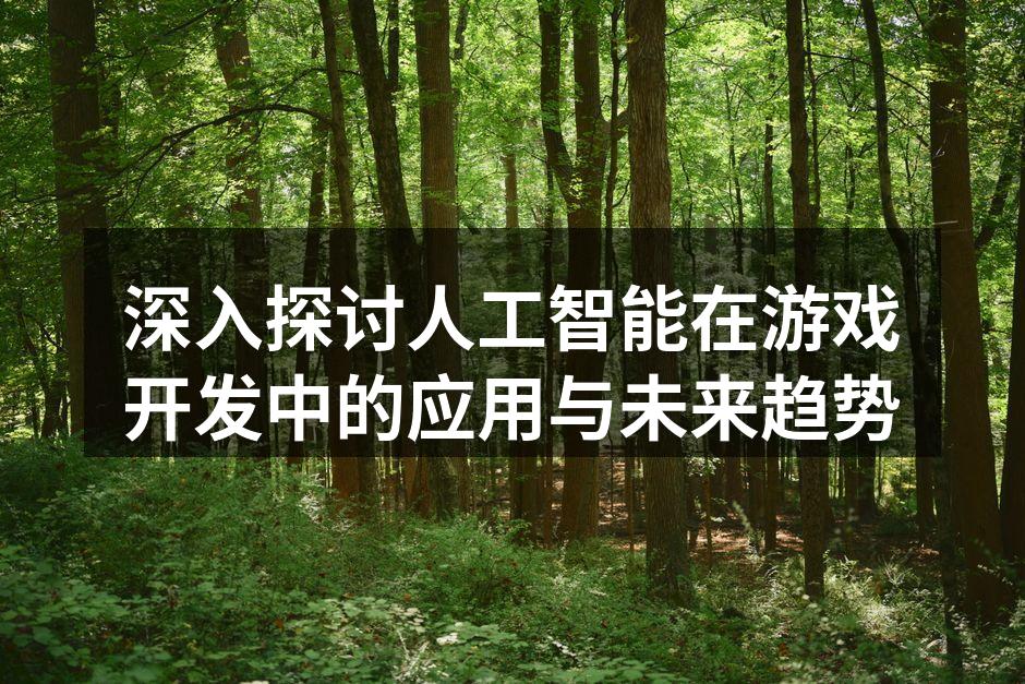 深入探讨人工智能在游戏开发中的应用与未来